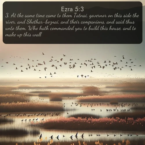 citation biblique : 3. At the same time came to them Tatnai, governor on this side the river, and Shethar-boznai, and their companions, and said thus unto them, Who hath commanded you to build this house, and to make up this wall?
 sur fond image nature