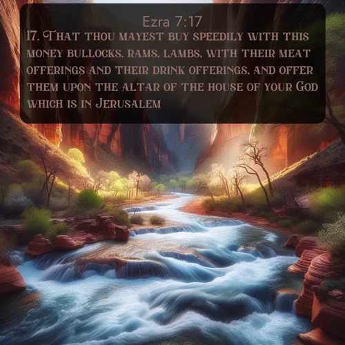 citation biblique : 17. That thou mayest buy speedily with this money bullocks, rams, lambs, with their meat offerings and their drink offerings, and offer them upon the altar of the house of your God which is in Jerusalem.
 sur fond image nature
