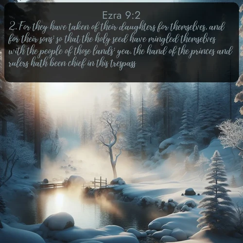 citation biblique : 2. For they have taken of their daughters for themselves, and for their sons: so that the holy seed have mingled themselves with the people of those lands: yea, the hand of the princes and rulers hath been chief in this trespass.
 sur fond image nature
