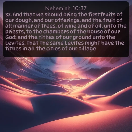 citation biblique : 37. And that we should bring the firstfruits of our dough, and our offerings, and the fruit of all manner of trees, of wine and of oil, unto the priests, to the chambers of the house of our God; and the tithes of our ground unto the Levites, that the same Levites might have the tithes in all the cities of our tillage.
 sur fond image nature