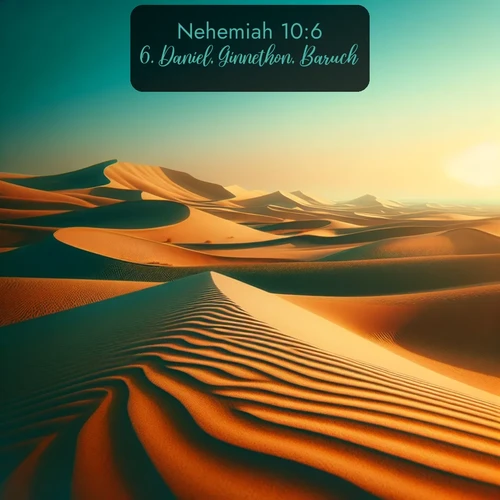 KJV Nehemiah 10:6 overlaying nature image scene: Desert dunes ripple endlessly under the scorching sun, their golden crests sharp against the azure sky. A sidewinder's tracks weave delicate patterns in the sand.;6. Daniel, Ginnethon, Baruch,