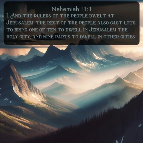 citation biblique : 1. And the rulers of the people dwelt at Jerusalem: the rest of the people also cast lots, to bring one of ten to dwell in Jerusalem the holy city, and nine parts to dwell in other cities.
 sur fond image nature