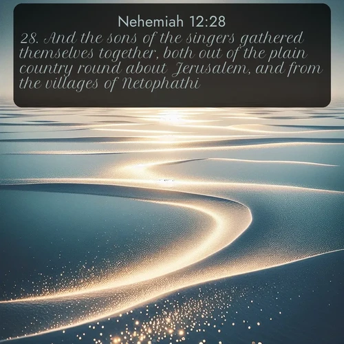 citation biblique : 28. And the sons of the singers gathered themselves together, both out of the plain country round about Jerusalem, and from the villages of Netophathi;
 sur fond image nature