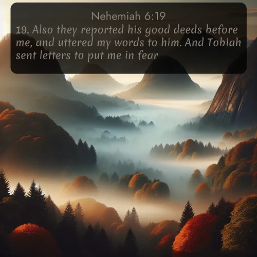 citation biblique : 19. Also they reported his good deeds before me, and uttered my words to him. And Tobiah sent letters to put me in fear.
 sur fond image nature
