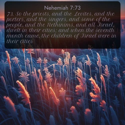 citation biblique : 73. So the priests, and the Levites, and the porters, and the singers, and some of the people, and the Nethinims, and all Israel, dwelt in their cities; and when the seventh month came, the children of Israel were in their cities.
 sur fond image nature