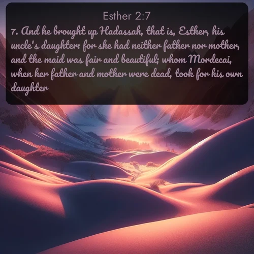 citation biblique : 7. And he brought up Hadassah, that is, Esther, his uncle&#039;s daughter: for she had neither father nor mother, and the maid was fair and beautiful; whom Mordecai, when her father and mother were dead, took for his own daughter.
 sur fond image nature