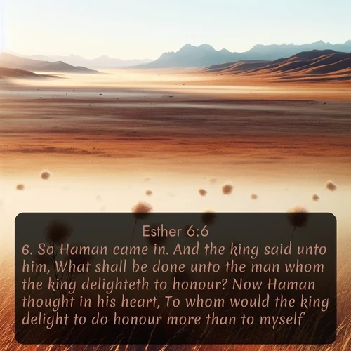 citation biblique : 6. So Haman came in. And the king said unto him, What shall be done unto the man whom the king delighteth to honour? Now Haman thought in his heart, To whom would the king delight to do honour more than to myself?
 sur fond image nature