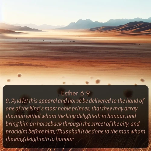 citation biblique : 9. And let this apparel and horse be delivered to the hand of one of the king&#039;s most noble princes, that they may array the man withal whom the king delighteth to honour, and bring him on horseback through the street of the city, and proclaim before him, Thus shall it be done to the man whom the king delighteth to honour.
 sur fond image nature