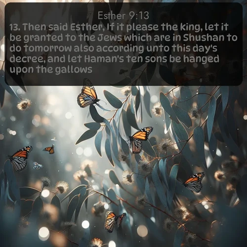 citation biblique : 13. Then said Esther, If it please the king, let it be granted to the Jews which are in Shushan to do tomorrow also according unto this day&#039;s decree, and let Haman&#039;s ten sons be hanged upon the gallows.
 sur fond image nature