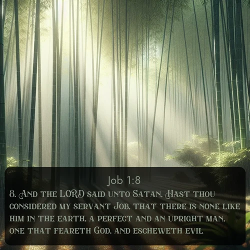 citation biblique : 8. And the LORD said unto Satan, Hast thou considered my servant Job, that there is none like him in the earth, a perfect and an upright man, one that feareth God, and escheweth evil?
 sur fond image nature
