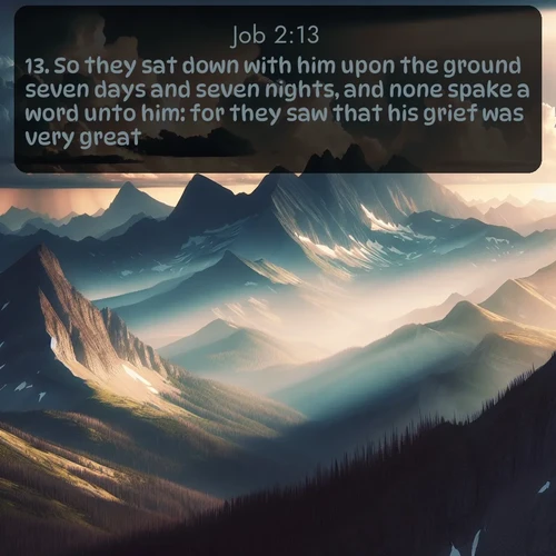 citation biblique : 13. So they sat down with him upon the ground seven days and seven nights, and none spake a word unto him: for they saw that his grief was very great.
 sur fond image nature