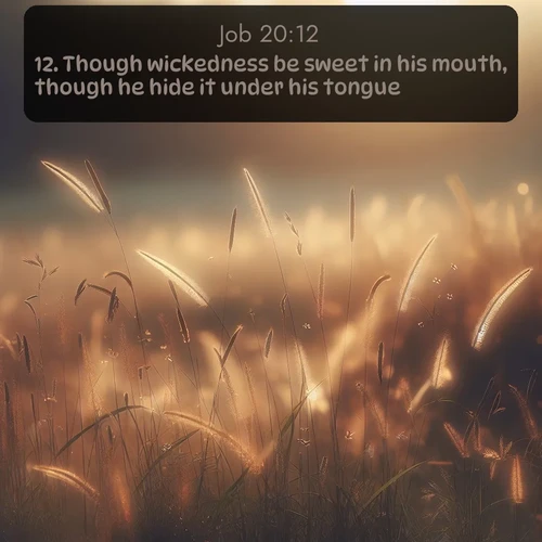 citation biblique : 12. Though wickedness be sweet in his mouth, though he hide it under his tongue;
 sur fond image nature