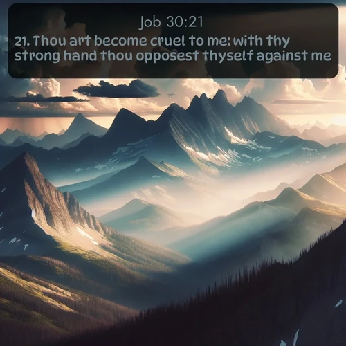 citation biblique : 21. Thou art become cruel to me: with thy strong hand thou opposest thyself against me.
 sur fond image nature