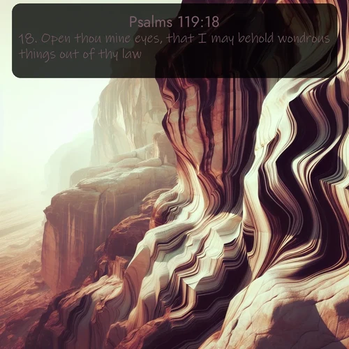 KJV Psalms  ; image nature: image with the bible verse :Open thou mine eyes, that I may behold wondrous things out of thy law. ; Download Bible verse images featuring vibrant photos of nature, from snowy landscapes to golden deserts. These free images are perfect for phone wallpapers, desktop backgrounds, or sharing. Verses include KJV Psalms 119:18. Current verse is overlayed with the thematic nature scene : Desert varnish stains cliff faces in abstract patterns. ; 119:18