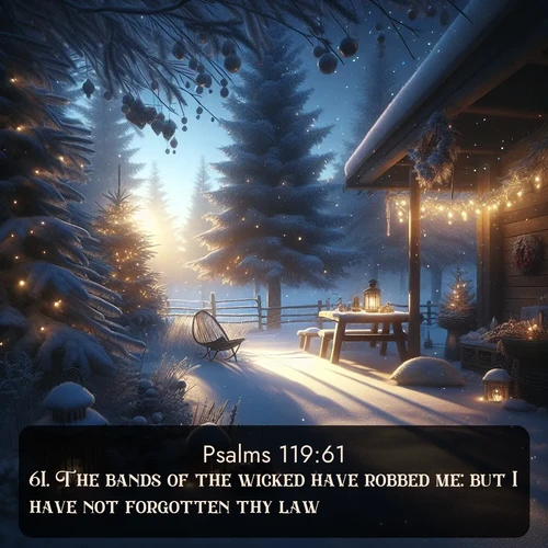 KJV Psalms  ; image nature: image with the bible verse :The bands of the wicked have robbed me: but I have not forgotten thy law. ; Discover a unique collection of Bible verses adorned with winter landscapes, such as snow-covered forests, gently falling snowflakes, and pristine mountains. These images evoke the peace and purity of God&#039;s creation. Share verses like KJV Psalms 119:61. Current verse is overlayed with the thematic nature scene : Winter silence falls with evening snow. ; 119:61