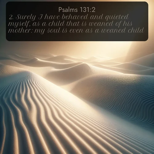 citation biblique : 2. Surely I have behaved and quieted myself, as a child that is weaned of his mother: my soul is even as a weaned child.
 sur fond image nature