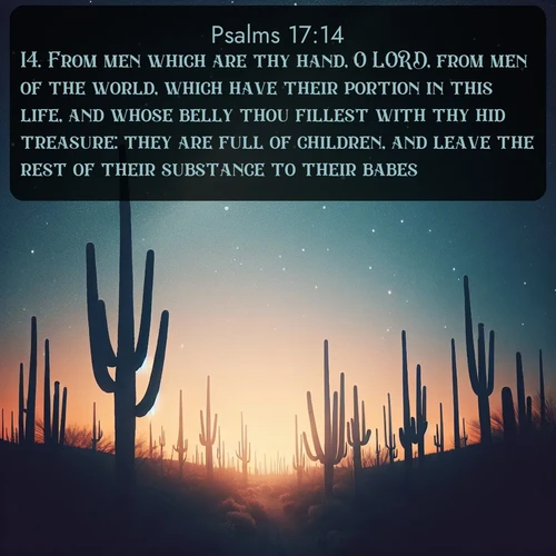 KJV Psalms 17:14 overlaying nature image scene: Desert stars shine brilliantly above towering saguaro silhouettes.;14. From men which are thy hand, O LORD, from men of the world, which have their portion in this life, and whose belly thou fillest with thy hid treasure: they are full of children, and leave the rest of their substance to their babes.