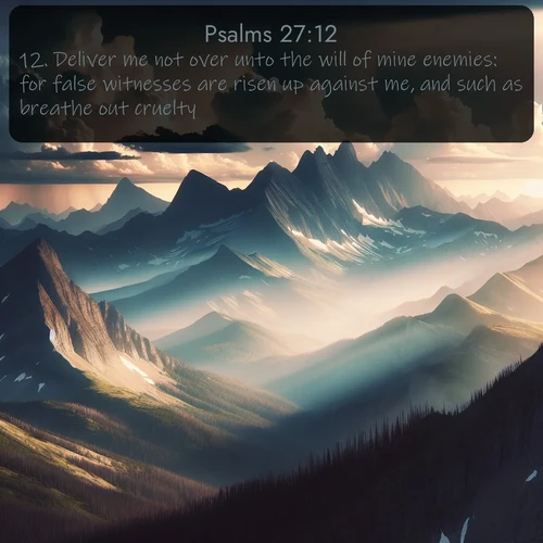 citation biblique : 12. Deliver me not over unto the will of mine enemies: for false witnesses are risen up against me, and such as breathe out cruelty.
 sur fond image nature
