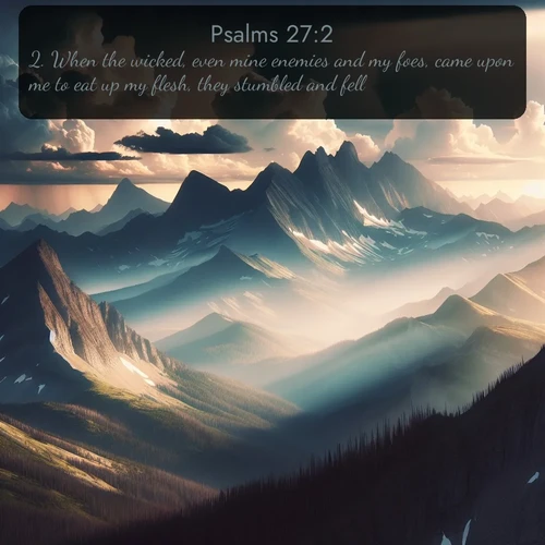 citation biblique : 2. When the wicked, even mine enemies and my foes, came upon me to eat up my flesh, they stumbled and fell.
 sur fond image nature