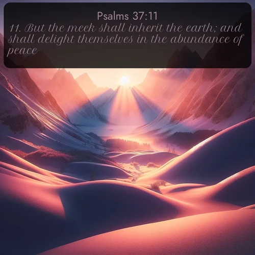 citation biblique : 11. But the meek shall inherit the earth; and shall delight themselves in the abundance of peace.
 sur fond image nature