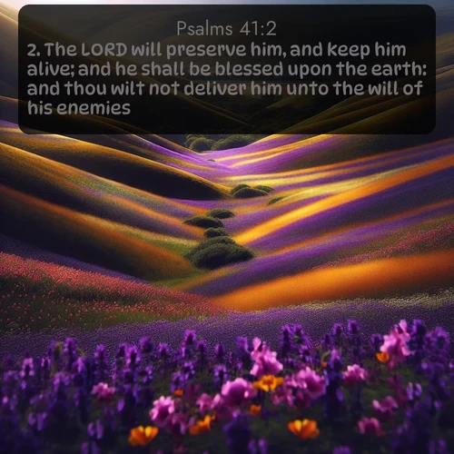 citation biblique : 2. The LORD will preserve him, and keep him alive; and he shall be blessed upon the earth: and thou wilt not deliver him unto the will of his enemies.
 sur fond image nature