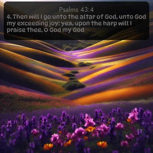 citation biblique : 4. Then will I go unto the altar of God, unto God my exceeding joy: yea, upon the harp will I praise thee, O God my God.
 sur fond image nature