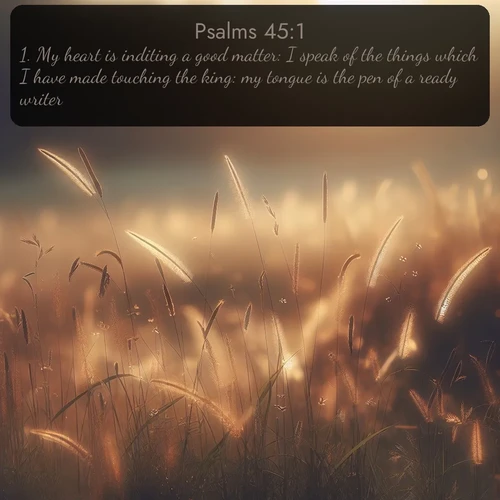 citation biblique : 1. My heart is inditing a good matter: I speak of the things which I have made touching the king: my tongue is the pen of a ready writer.
 sur fond image nature