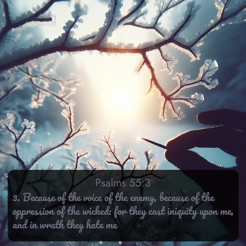citation biblique : 3. Because of the voice of the enemy, because of the oppression of the wicked: for they cast iniquity upon me, and in wrath they hate me.
 sur fond image nature