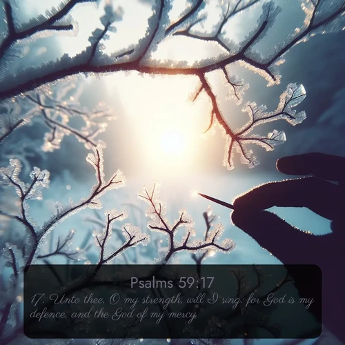 citation biblique : 17. Unto thee, O my strength, will I sing: for God is my defence, and the God of my mercy.
 sur fond image nature