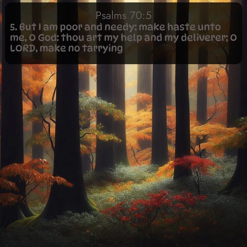 citation biblique : 5. But I am poor and needy: make haste unto me, O God: thou art my help and my deliverer; O LORD, make no tarrying.
 sur fond image nature