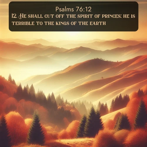 citation biblique : 12. He shall cut off the spirit of princes: he is terrible to the kings of the earth.
 sur fond image nature