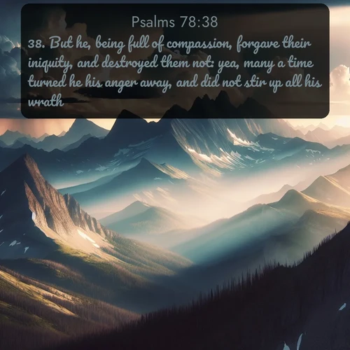 citation biblique : 38. But he, being full of compassion, forgave their iniquity, and destroyed them not: yea, many a time turned he his anger away, and did not stir up all his wrath.
 sur fond image nature