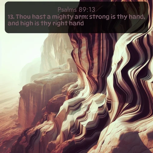 citation biblique : 13. Thou hast a mighty arm: strong is thy hand, and high is thy right hand.
 sur fond image nature