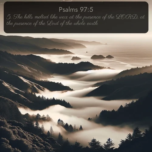 citation biblique : 5. The hills melted like wax at the presence of the LORD, at the presence of the Lord of the whole earth.
 sur fond image nature