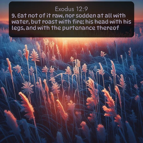 citation biblique : 9. Eat not of it raw, nor sodden at all with water, but roast with fire; his head with his legs, and with the purtenance thereof.
 sur fond image nature