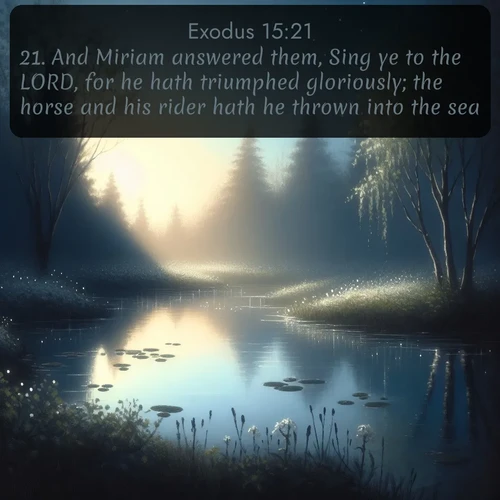 citation biblique : 21. And Miriam answered them, Sing ye to the LORD, for he hath triumphed gloriously; the horse and his rider hath he thrown into the sea.
 sur fond image nature