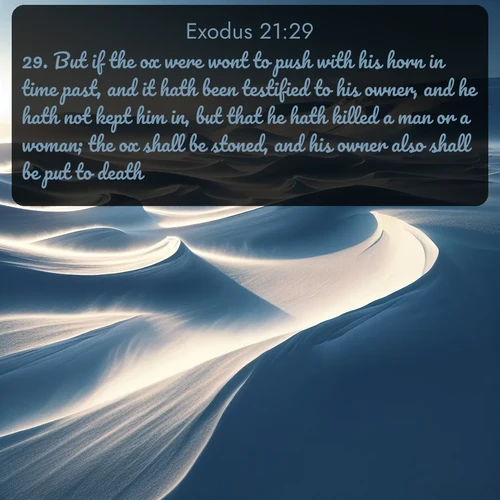 citation biblique : 29. But if the ox were wont to push with his horn in time past, and it hath been testified to his owner, and he hath not kept him in, but that he hath killed a man or a woman; the ox shall be stoned, and his owner also shall be put to death.
 sur fond image nature