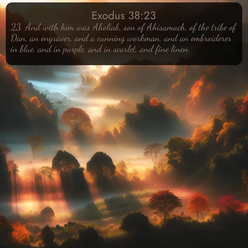 citation biblique : 23. And with him was Aholiab, son of Ahisamach, of the tribe of Dan, an engraver, and a cunning workman, and an embroiderer in blue, and in purple, and in scarlet, and fine linen.
 sur fond image nature
