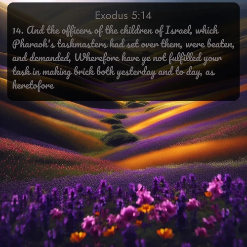 citation biblique : 14. And the officers of the children of Israel, which Pharaoh&#039;s taskmasters had set over them, were beaten, and demanded, Wherefore have ye not fulfilled your task in making brick both yesterday and to day, as heretofore?
 sur fond image nature