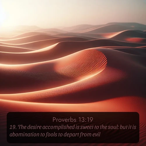 citation biblique : 19. The desire accomplished is sweet to the soul: but it is abomination to fools to depart from evil.
 sur fond image nature