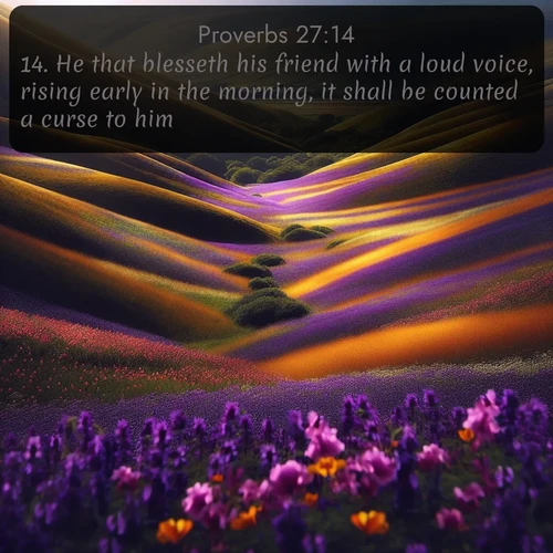 citation biblique : 14. He that blesseth his friend with a loud voice, rising early in the morning, it shall be counted a curse to him.
 sur fond image nature