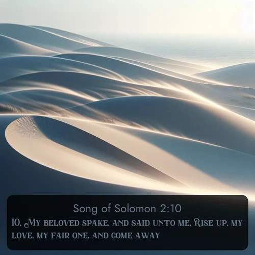 citation biblique : 10. My beloved spake, and said unto me, Rise up, my love, my fair one, and come away.
 sur fond image nature