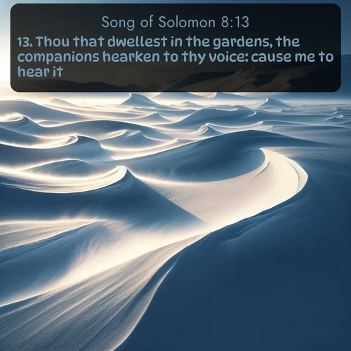 citation biblique : 13. Thou that dwellest in the gardens, the companions hearken to thy voice: cause me to hear it.
 sur fond image nature
