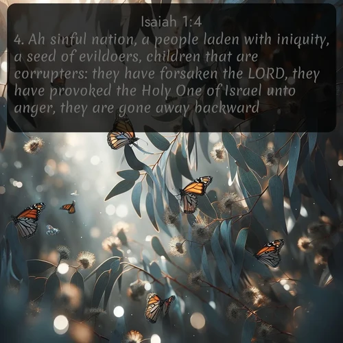 KJV Isaiah 1:4 overlaying nature image scene: Monarch butterflies cluster on eucalyptus branches in winter sun.;4. Ah sinful nation, a people laden with iniquity, a seed of evildoers, children that are corrupters: they have forsaken the LORD, they have provoked the Holy One of Israel unto anger, they are gone away backward.