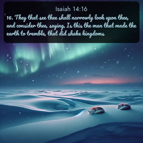 citation biblique : 16. They that see thee shall narrowly look upon thee, and consider thee, saying, Is this the man that made the earth to tremble, that did shake kingdoms;
 sur fond image nature