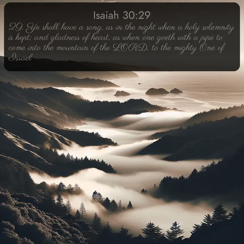 citation biblique : 29. Ye shall have a song, as in the night when a holy solemnity is kept; and gladness of heart, as when one goeth with a pipe to come into the mountain of the LORD, to the mighty One of Israel.
 sur fond image nature