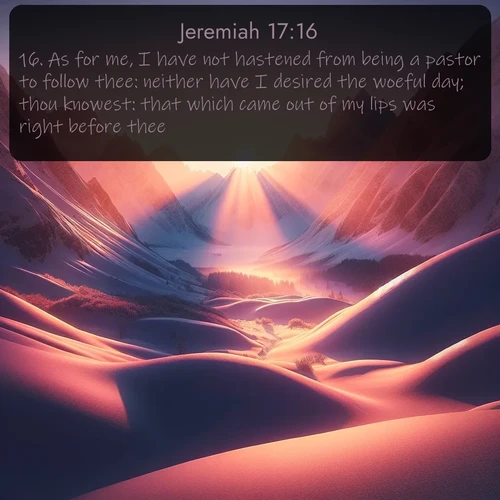 citation biblique : 16. As for me, I have not hastened from being a pastor to follow thee: neither have I desired the woeful day; thou knowest: that which came out of my lips was right before thee.
 sur fond image nature