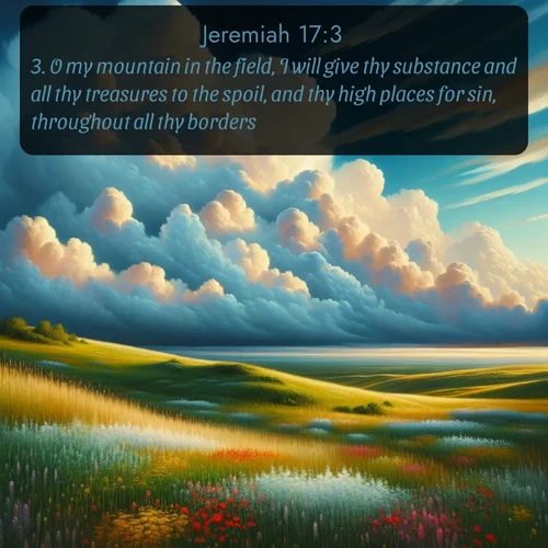 citation biblique : 3. O my mountain in the field, I will give thy substance and all thy treasures to the spoil, and thy high places for sin, throughout all thy borders.
 sur fond image nature