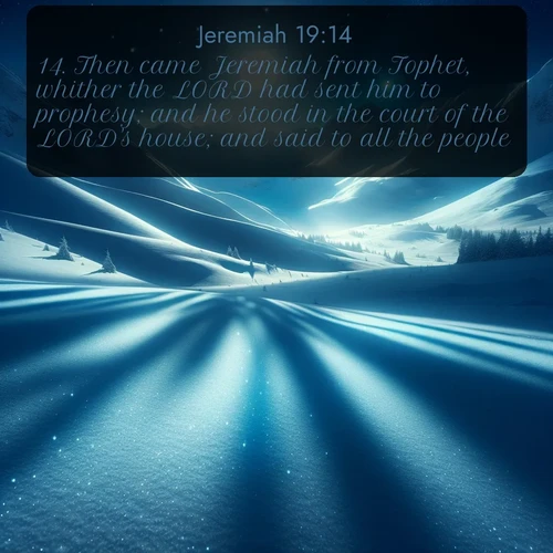 citation biblique : 14. Then came Jeremiah from Tophet, whither the LORD had sent him to prophesy; and he stood in the court of the LORD&#039;s house; and said to all the people,
 sur fond image nature