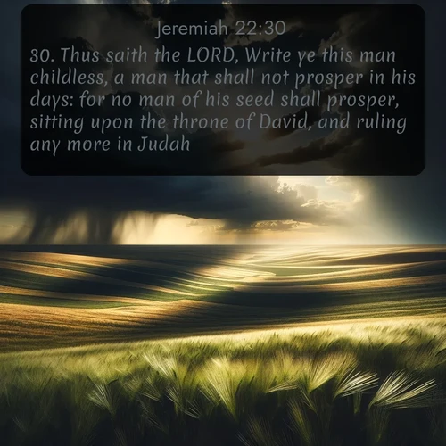 citation biblique : 30. Thus saith the LORD, Write ye this man childless, a man that shall not prosper in his days: for no man of his seed shall prosper, sitting upon the throne of David, and ruling any more in Judah.
 sur fond image nature